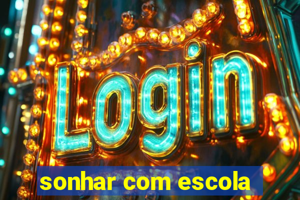 sonhar com escola